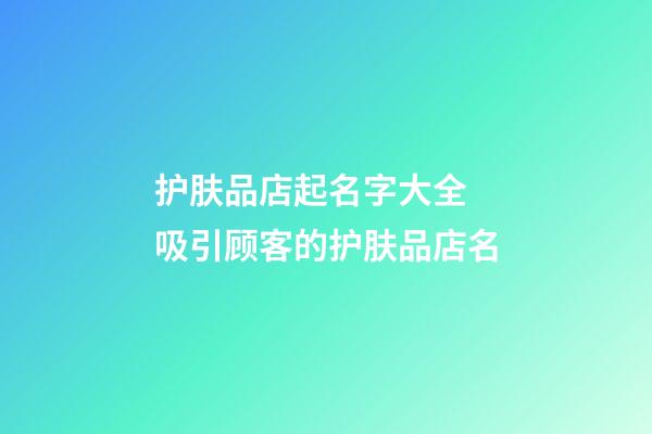 护肤品店起名字大全 吸引顾客的护肤品店名-第1张-店铺起名-玄机派